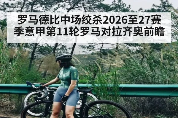 罗马德比中场绞杀2026至27赛季意甲第11轮罗马对拉齐奥前瞻